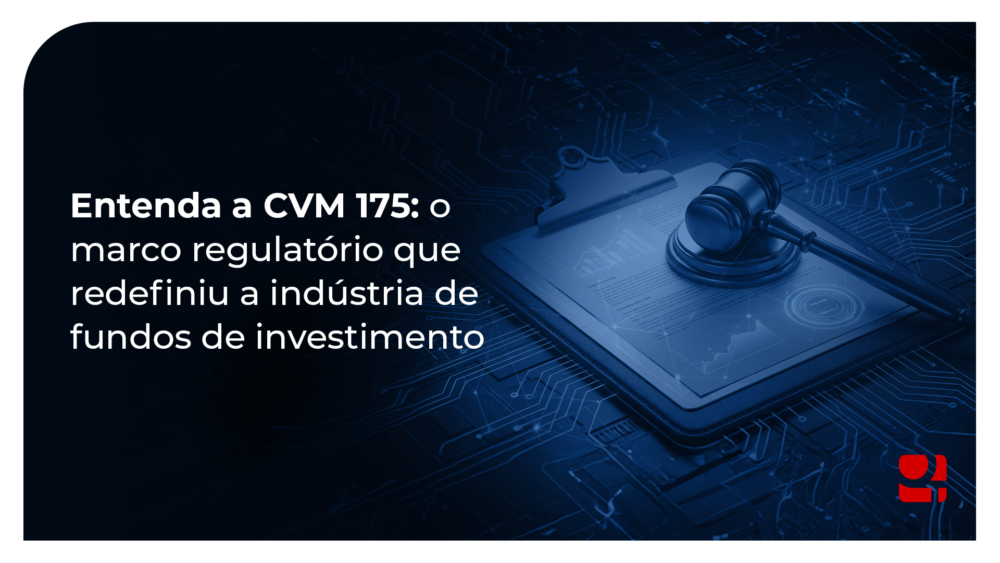 Entenda a CVM 175: o marco regulatório que redefiniu a indústria de fundos de investimento