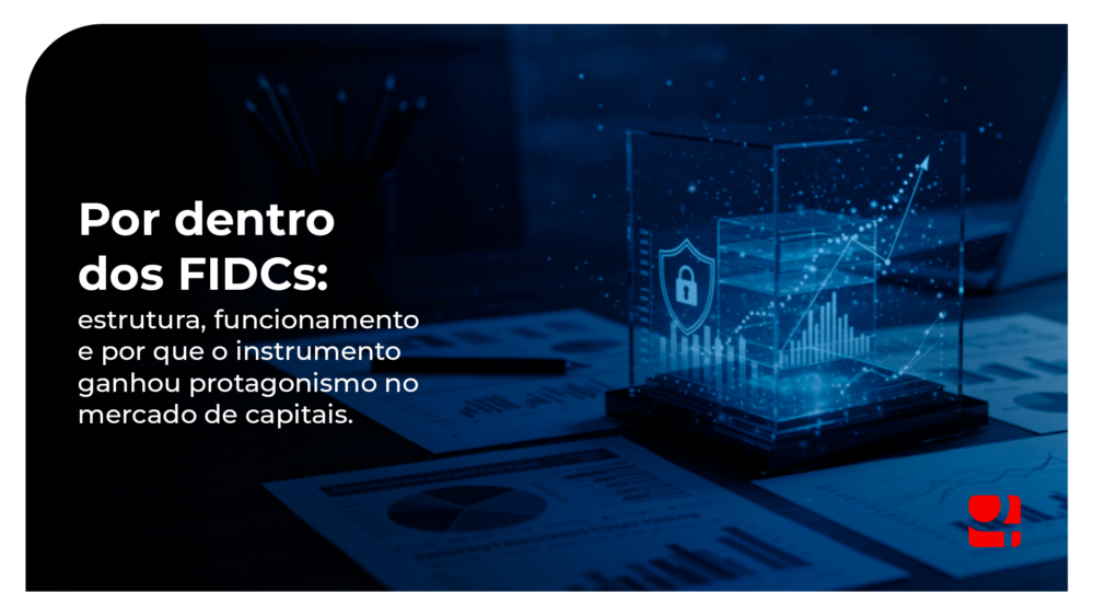 Por dentro dos FIDCs: estrutura, funcionamento e as razões do protagonismo no mercado de capitais