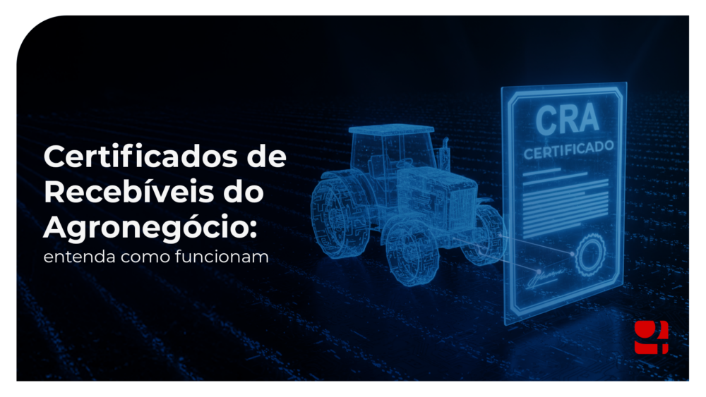 Certificados de Recebíveis do Agronegócio (CRA): como funcionam e por que podem transformar o setor